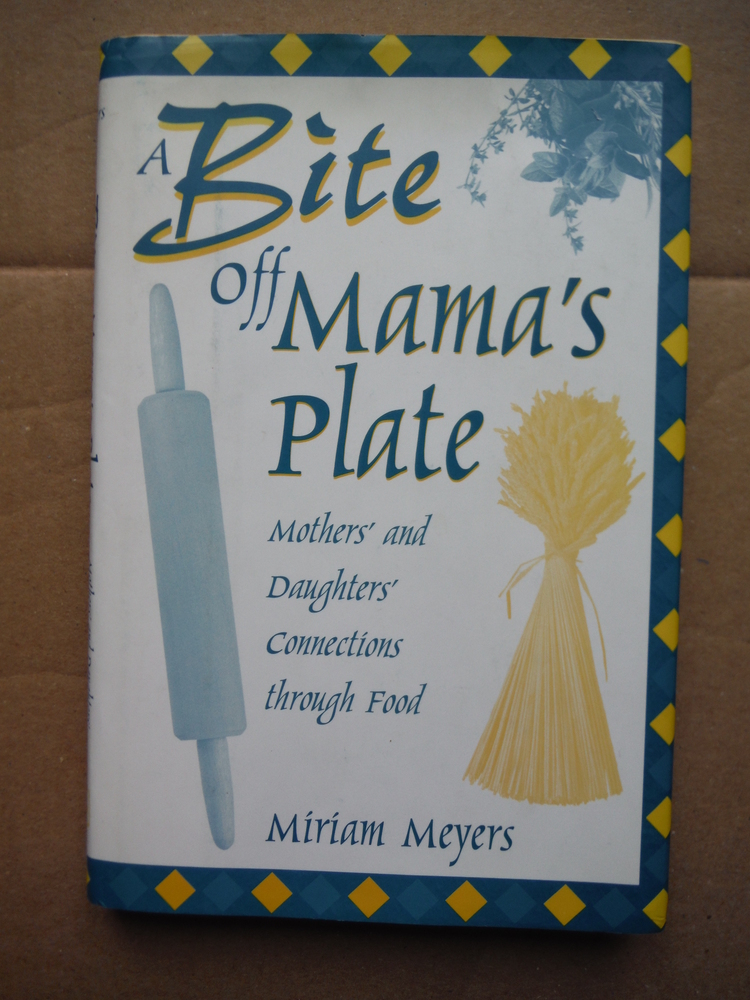 Image 0 of A Bite Off Mama's Plate: Mothers' and Daughters' Connections through Food