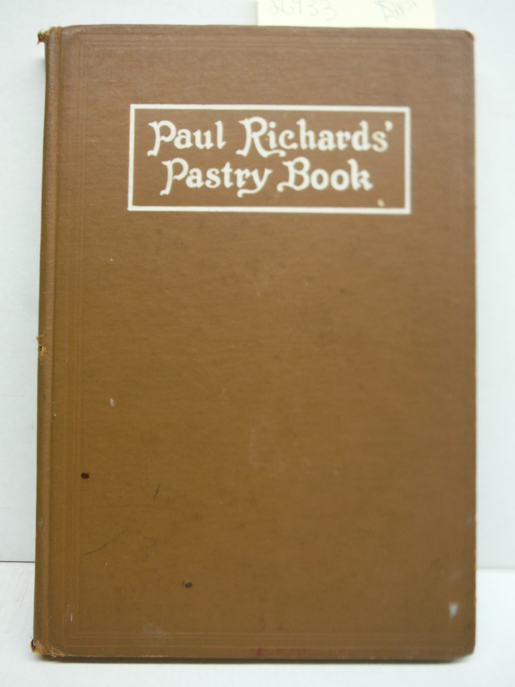 Image 0 of Paul Richard's Pastry Book : Comprising Breads, Cakes, Pastries, Ices and Sweetm