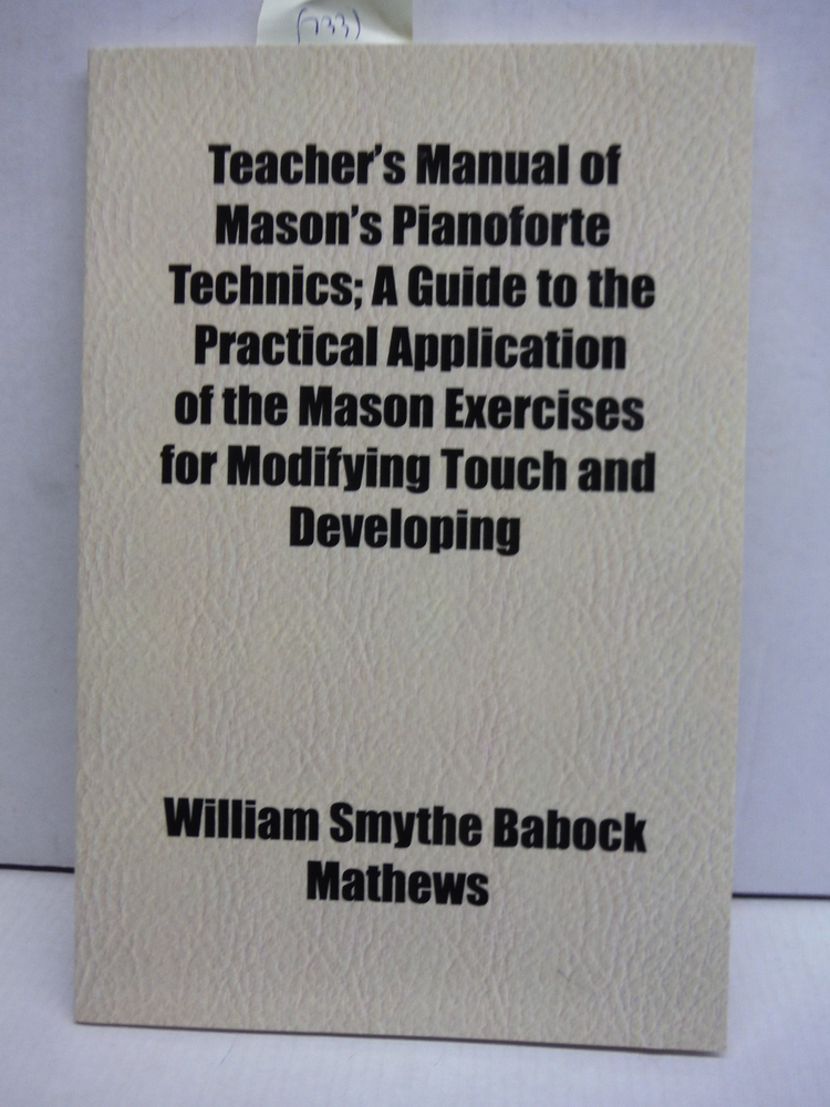 Teacher's Manual of Mason's Pianoforte Technics; A Guide to the Practical Applic