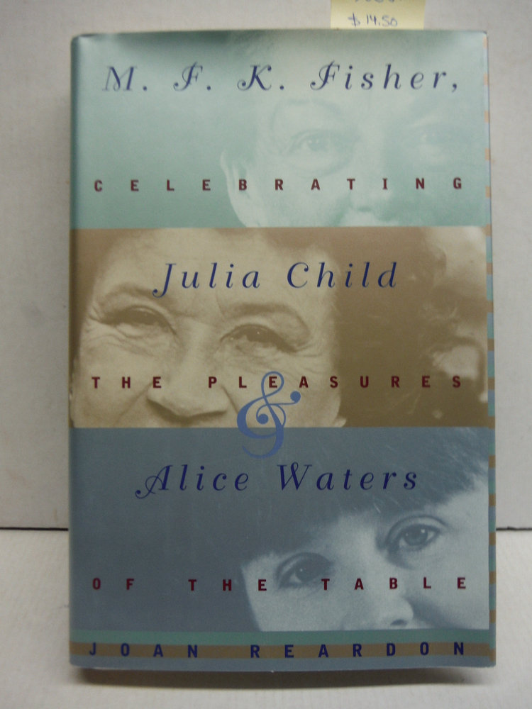 M.F.K. Fisher, Julia Child, and Alice Waters: Celebrating the Pleasures of the T