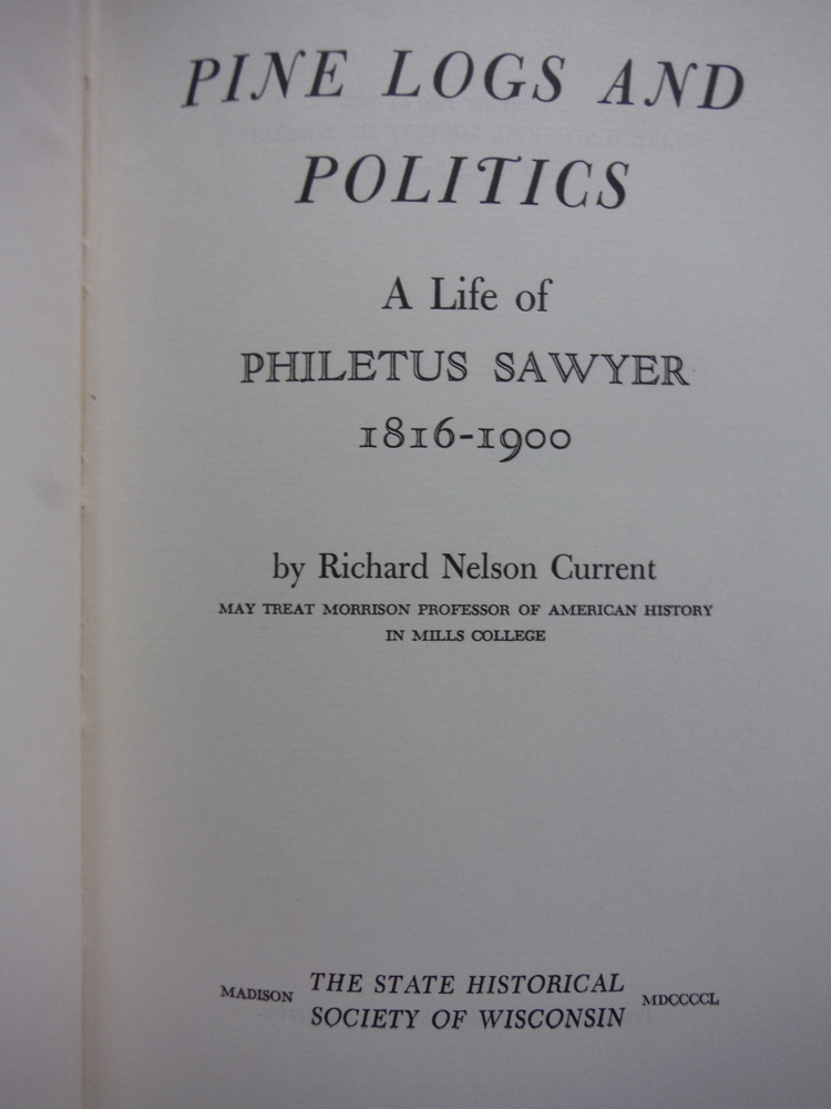 Image 1 of Pine Logs and Politics: A Life of Philetus Sawyer 1816-1900