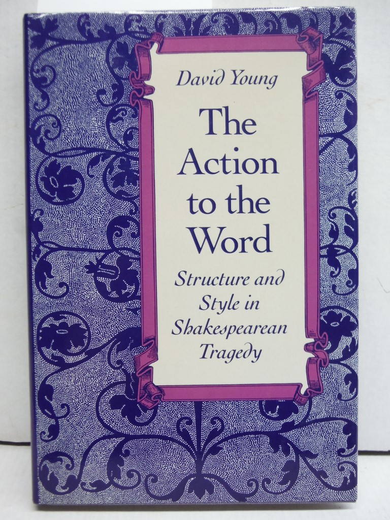 Image 0 of The Action to the Word: Structure and Style in Shakespearean Tragedy