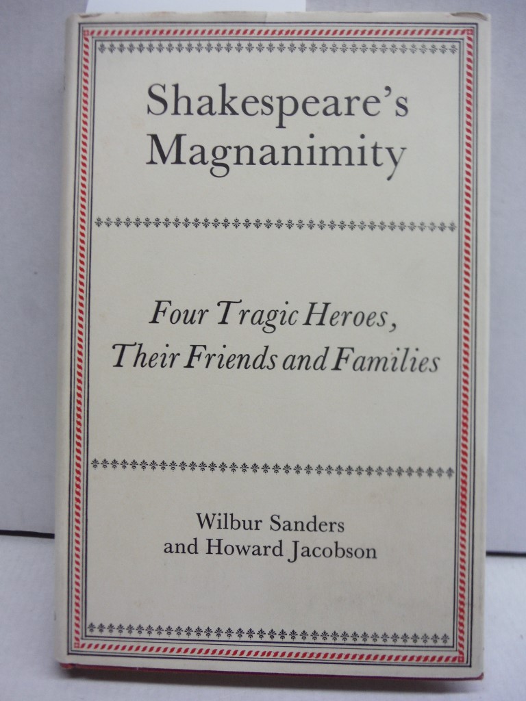 Shakespeare's magnanimity: Four tragic heroes, their friends, and families