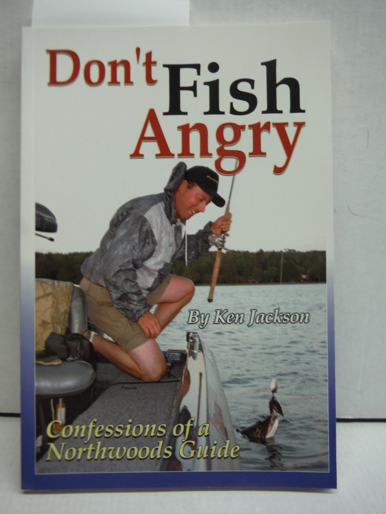 Don't Fish Angry: Confessions of a Northwoods Guide