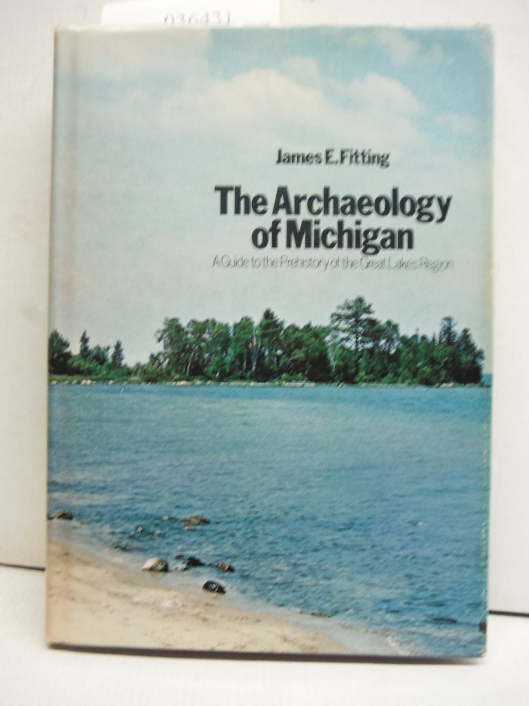The archaeology of Michigan;: A guide to the prehistory of the Great Lakes Regio