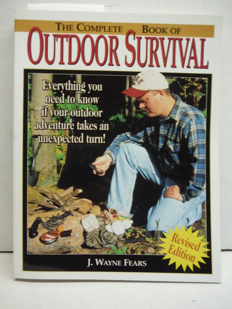 The Complete Book of Outdoor Survival: Everything you need to know if your outdo