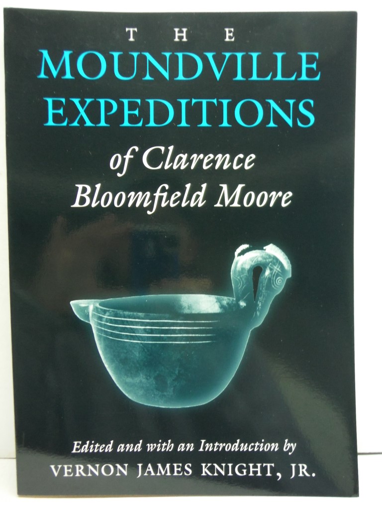 The Moundville Expeditions of Clarence Bloomfield Moore: Clarence Bloomfield Moo