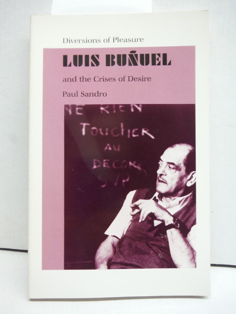 Diversions of Pleasure: Luis Bunuel and the Crises of Desire