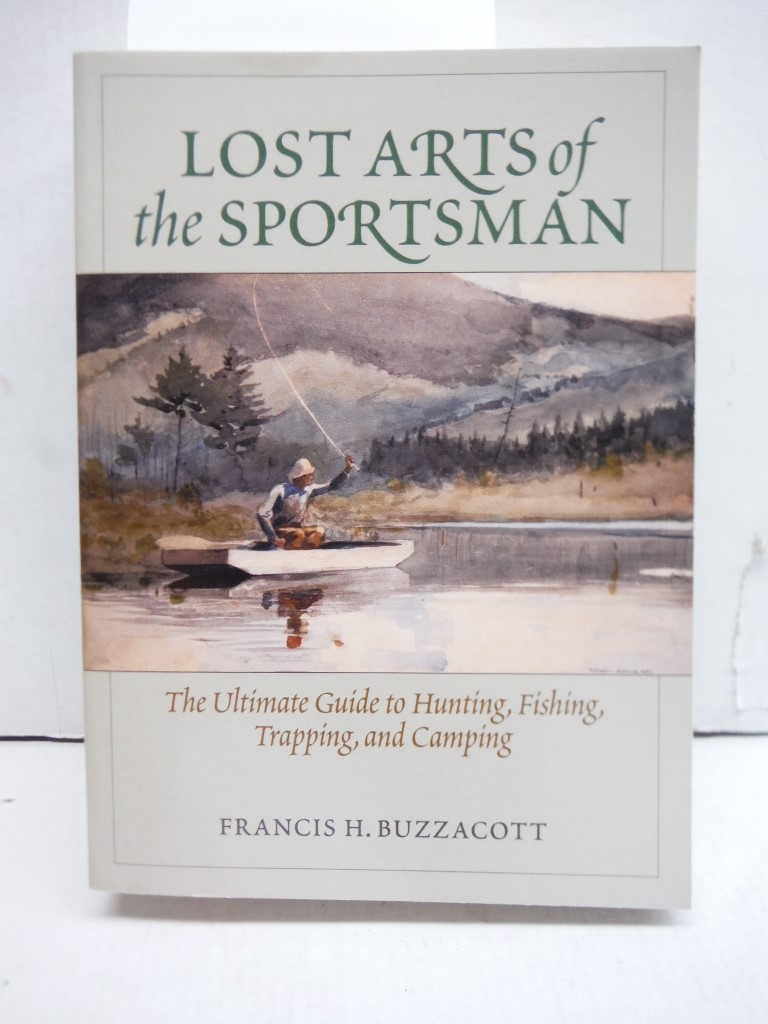 Lost Arts of the Sportsman: The Ultimate Guide to Hunting, Fishing, Trapping, an
