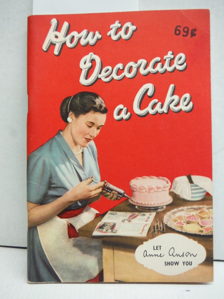 HOW TO DECORATE A CAKE, Let Ann Anson Show You (Tala Icing Book No. 1716)