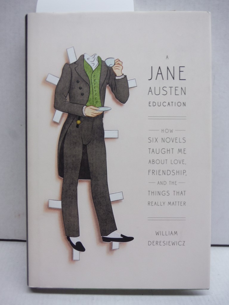 A Jane Austen Education: How Six Novels Taught Me About Love, Friendship, and th