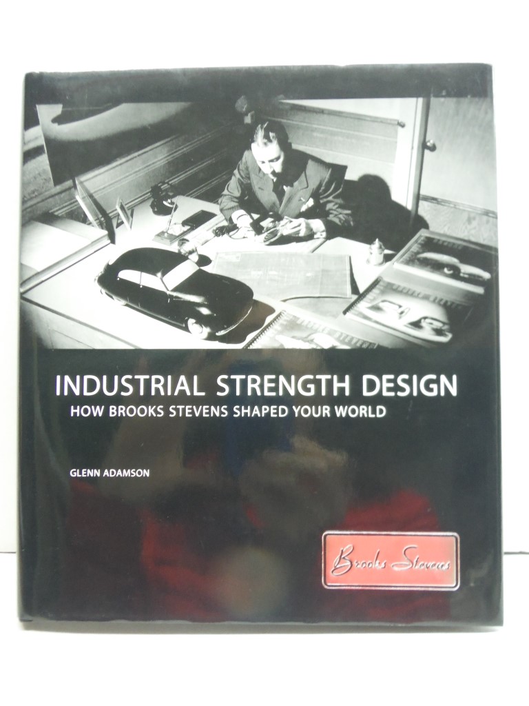 Industrial Strength Design: How Brooks Stevens Shaped Your World (The MIT Press)
