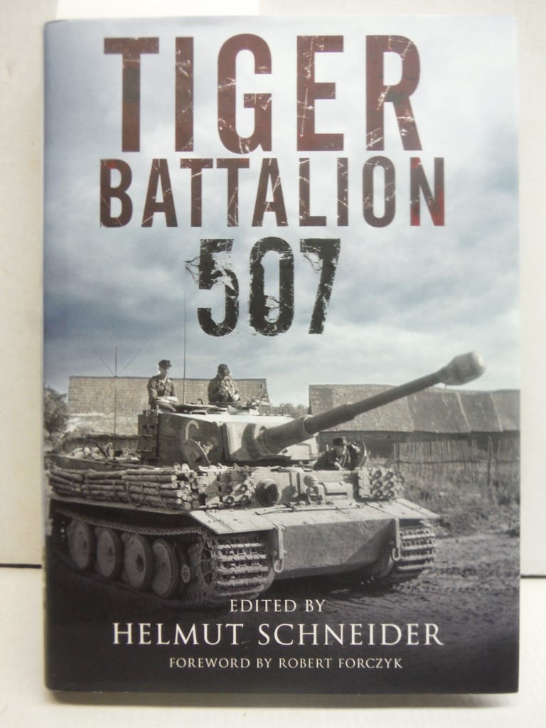 Tiger Battalion 507: Eyewitness Accounts from Hitlerâ€™s Regiment