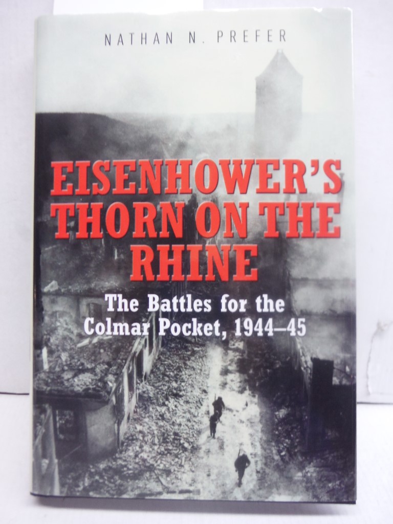 Eisenhower's Thorn on the Rhine: The Battles for the Colmar Pocket, 1944-45