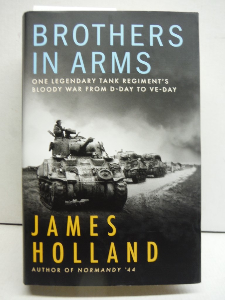 Brothers in Arms: One Legendary Tank Regiment’s Bloody War From D-Day to VE-Da