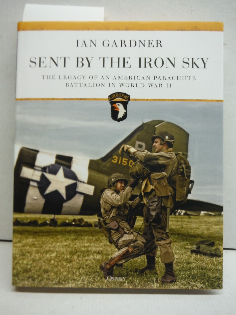 Image 0 of Sent by the Iron Sky: The Legacy of an American Parachute Battalion in World War