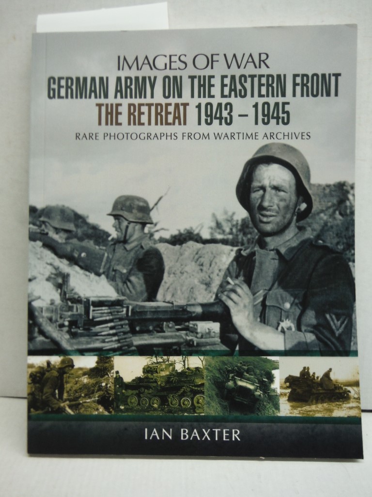 German Army on the Eastern Front - The Retreat 1943 – 1945 (Images of War)
