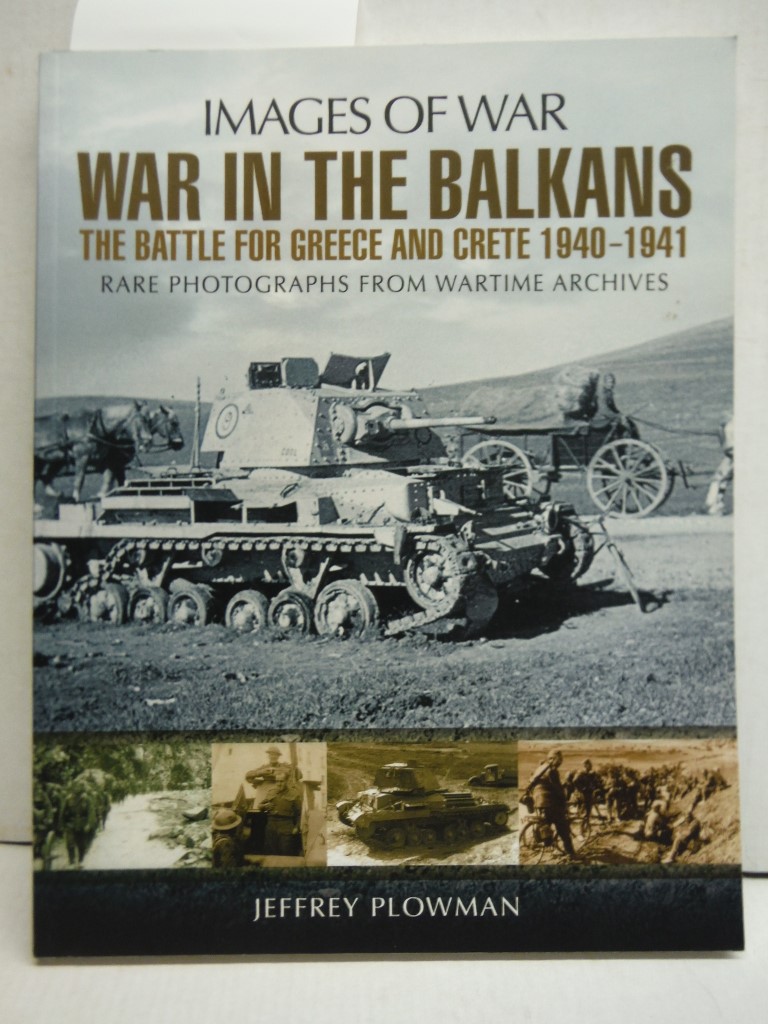 War in the Balkans: The Battle for Greece and Crete 1940-1941 (Images of War)