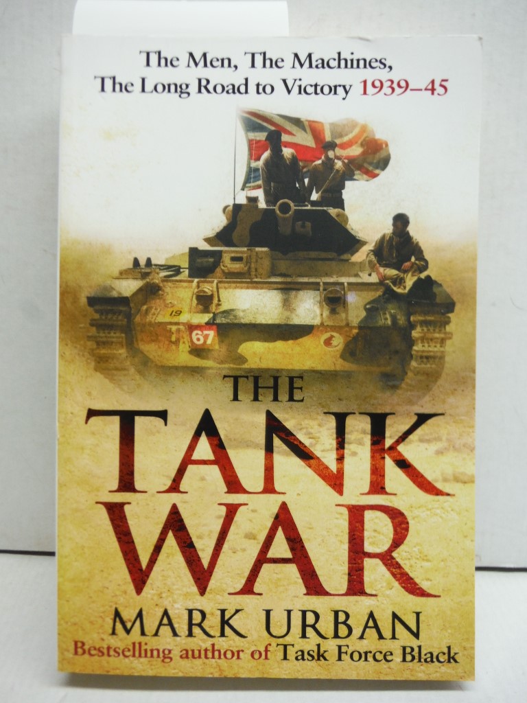 The Tank War: The Men, the Machines and the Long Road to Victory