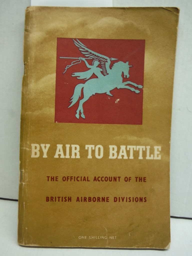 By Air to Battle. the Official Account of the British First and Sixth Airborne D