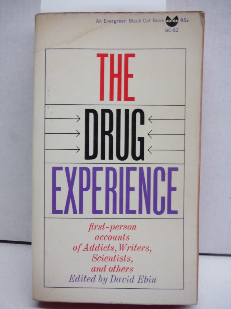 The Drug Experience First-person accounts of Addicts, Writers, Scientists, and O