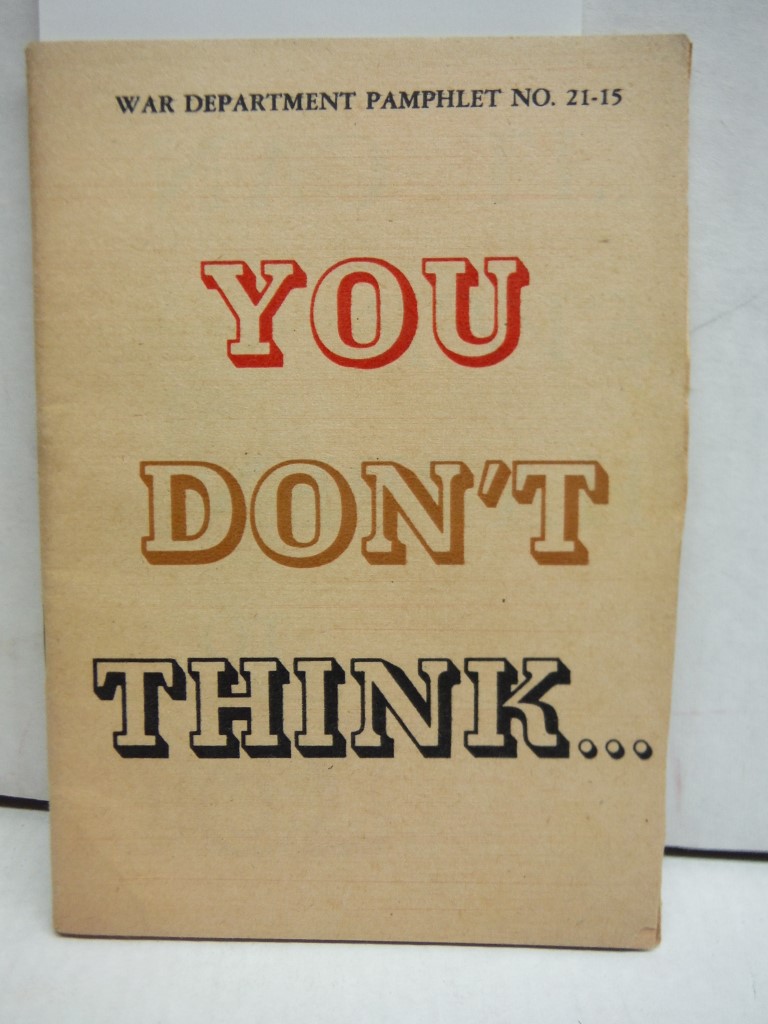 You Don't Think... War Department Pamphlet No. 21-15