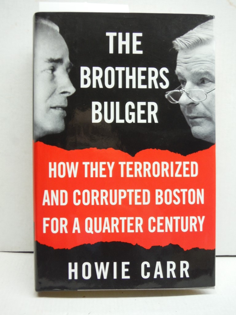 THE BROTHERS BULGER How They Terrorized and Corrupted Boston for a Quarter Centu