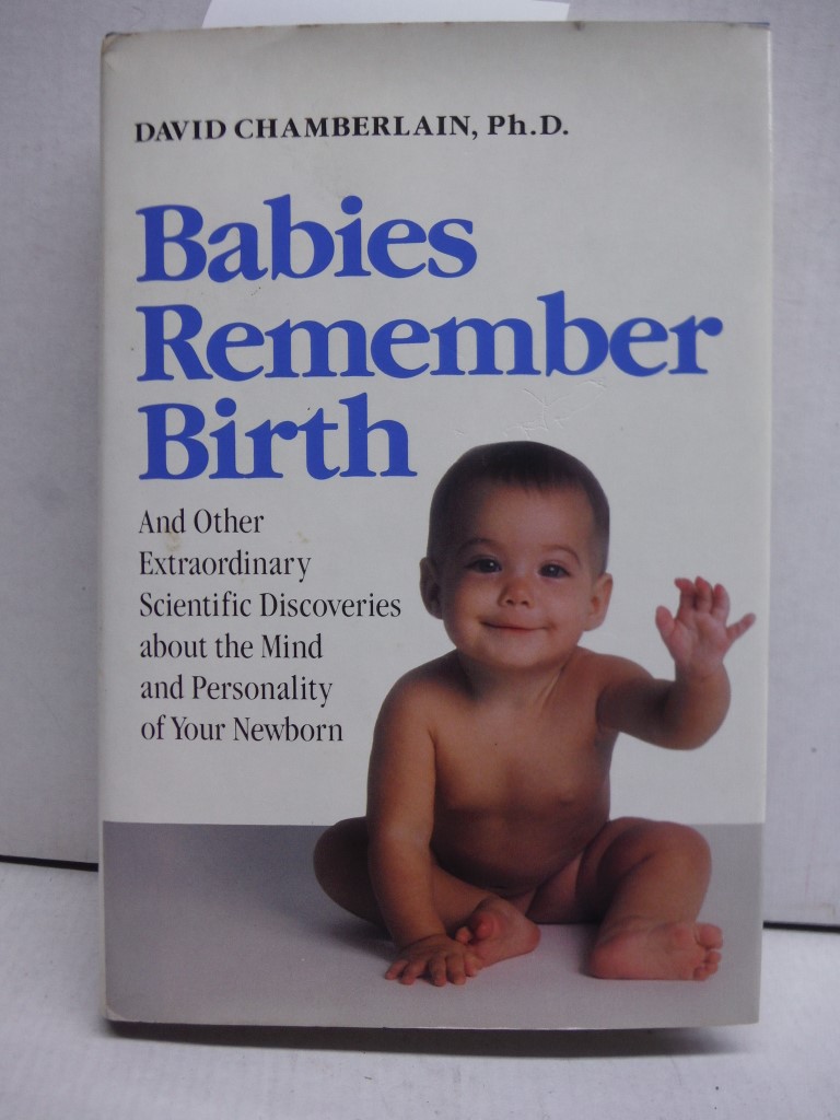 Babies Remember Birth: And Other Extraordinary Scientific Discoveries About the 