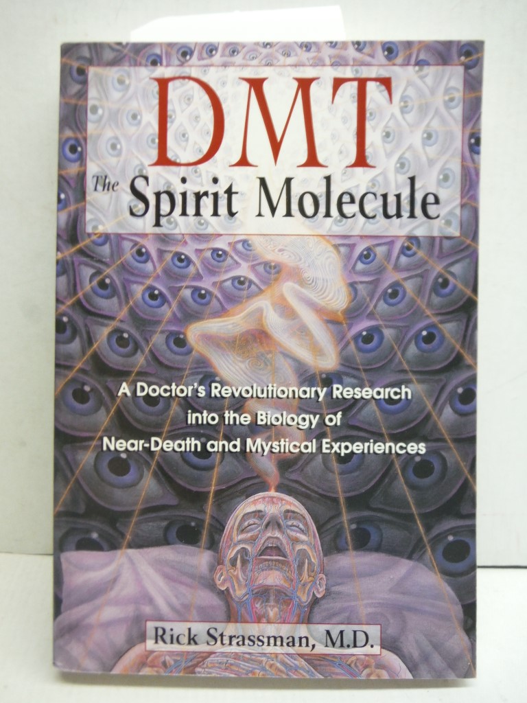 DMT: The Spirit Molecule: A Doctor's Revolutionary Research into the Biology of 
