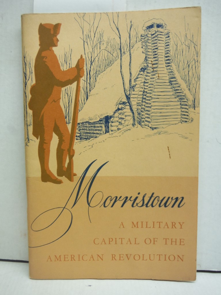 MORRISTOWN, A MILITARY CAPITAL OF THE AMERICAN REVOLUTION