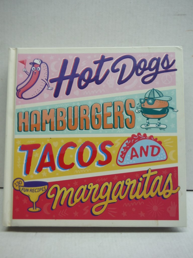 Image 0 of Hot Dogs, Hamburgers, Tacos & Margaritas: 130 Fun Recipes