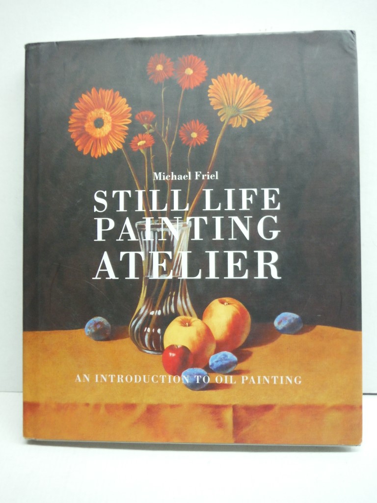 Image 0 of Still Life Painting Atelier: An Introduction to Oil Painting