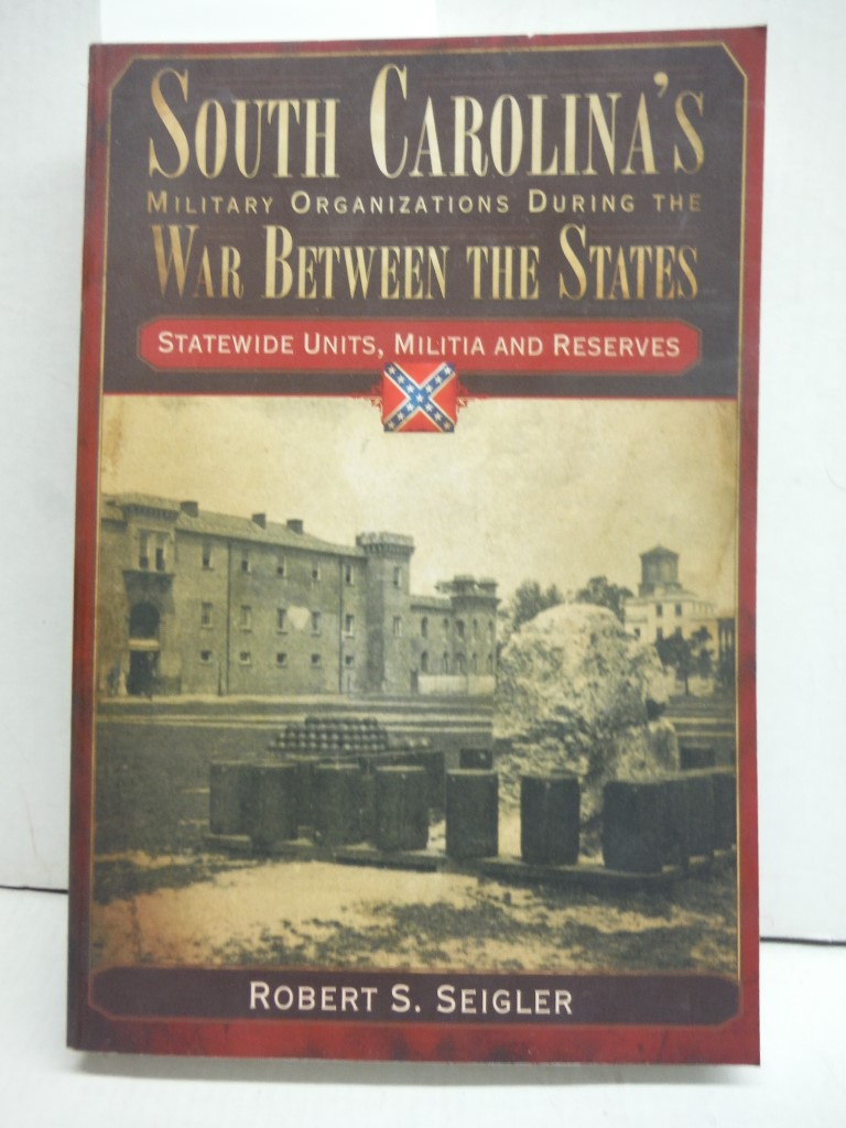 South Carolina's Military Organizations During the War Between the States: State