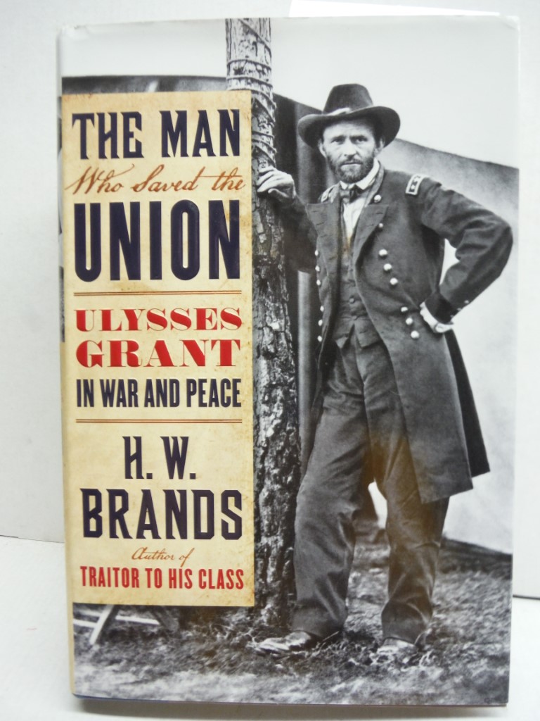 The Man Who Saved the Union: Ulysses Grant in War and Peace