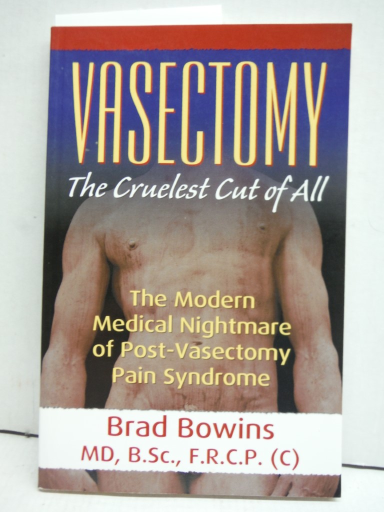 Vasectomy: The Cruelest Cut of All (the Modern Medical Nightmare of Post-Vasecto