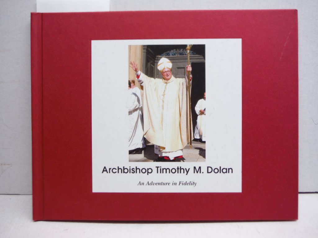 Archbishop Timothy M. Dolan: An Adventure in Fidelity