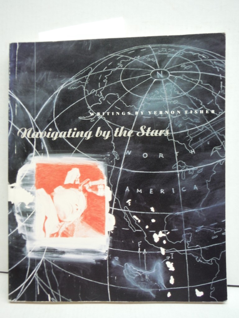 Image 0 of Navigating by the Stars: Writings by Vernon Fisher
