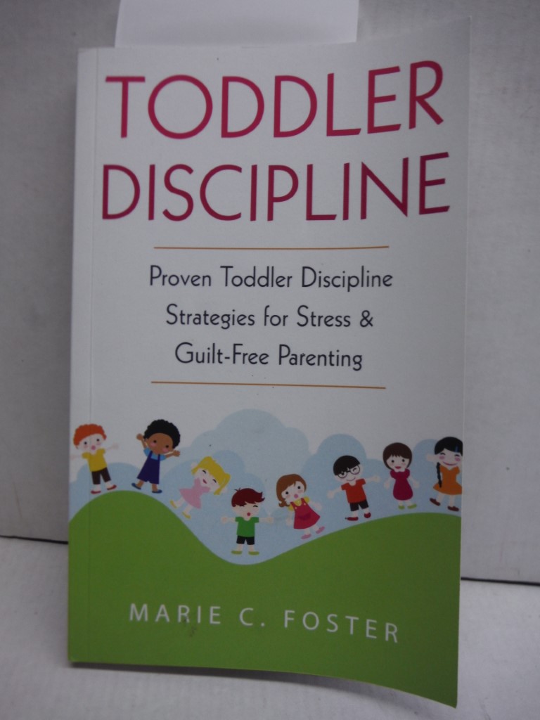 Toddler Discipline: Proven Toddler Discipline Strategies for Stress & Guilt-Free