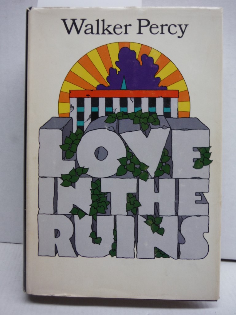 Love in the Ruins: The Adventures of a Bad Catholic at a Time Near the End of th