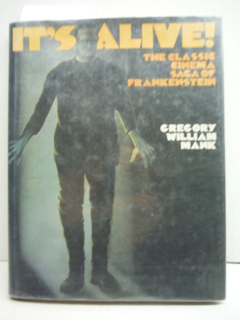 It's Alive : The Classic Cinema Saga of Frankenstein