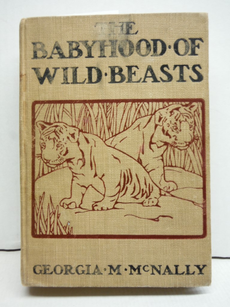 The Babyhood of Wild Beasts, by George M. Ncnally, with a Foreword by William T.