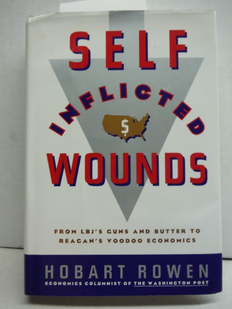 Image 0 of Self-Inflicted Wounds:: From LBJ's Guns and Butter to Reagan's Voodoo Economics