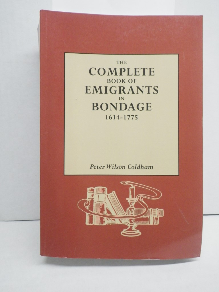 The Complete Book of Emigrants in Bondage, 1614-1775