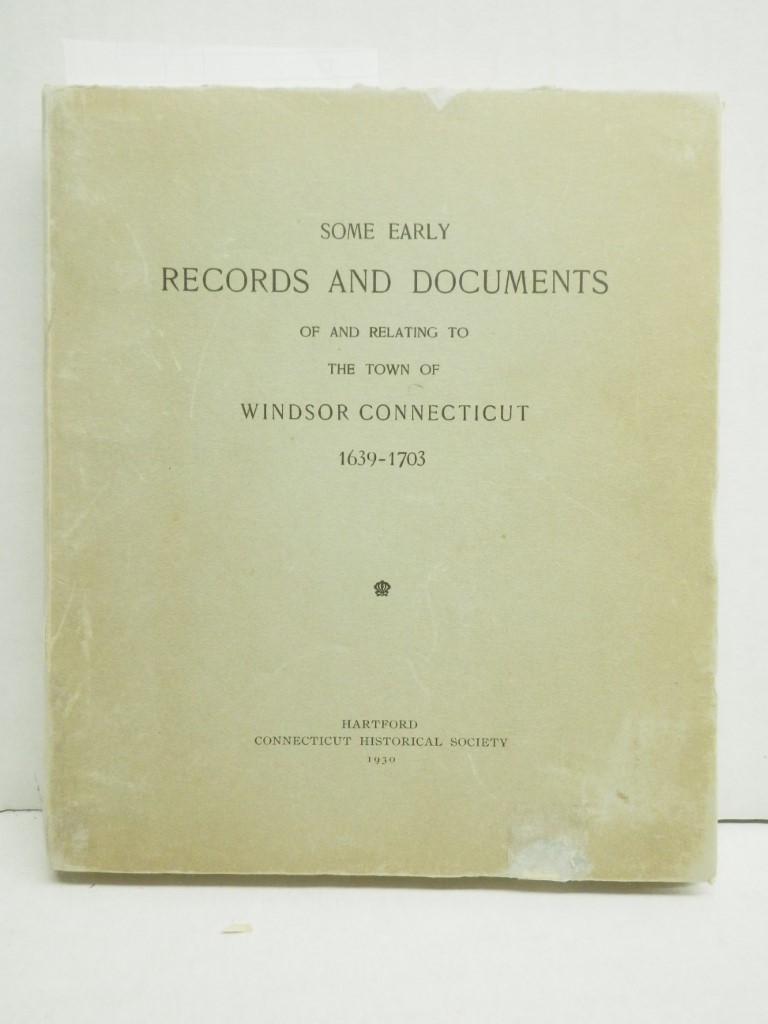 Some Early Records and Documents of and Relating to the Town of Windsor, Connect
