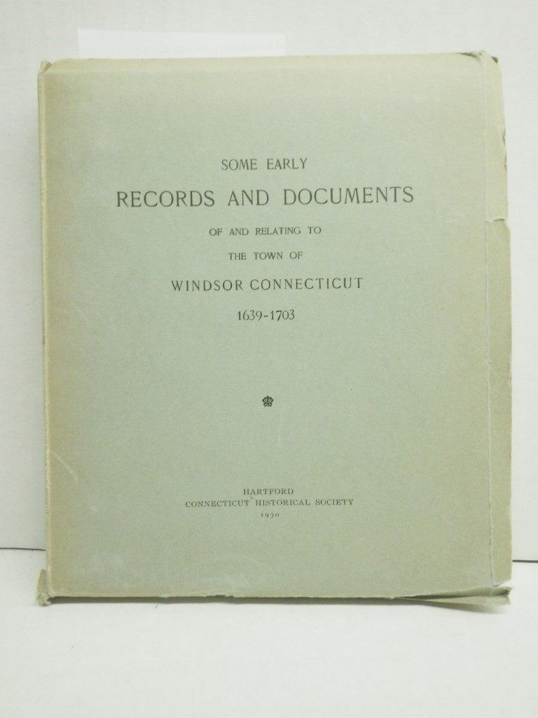 Some Early Records and Documents of and Relating to the Town of Windsor, Connect