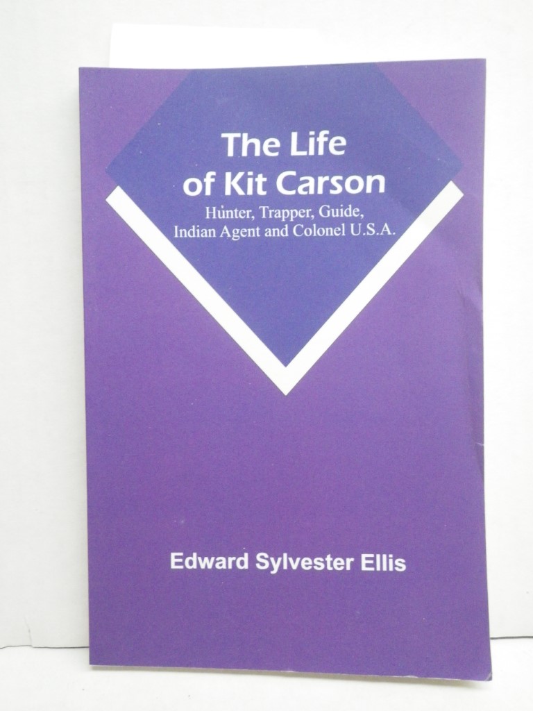 Image 0 of The Life of Kit Carson: Hunter, Trapper, Guide, Indian Agent and Colonel U.S.A.
