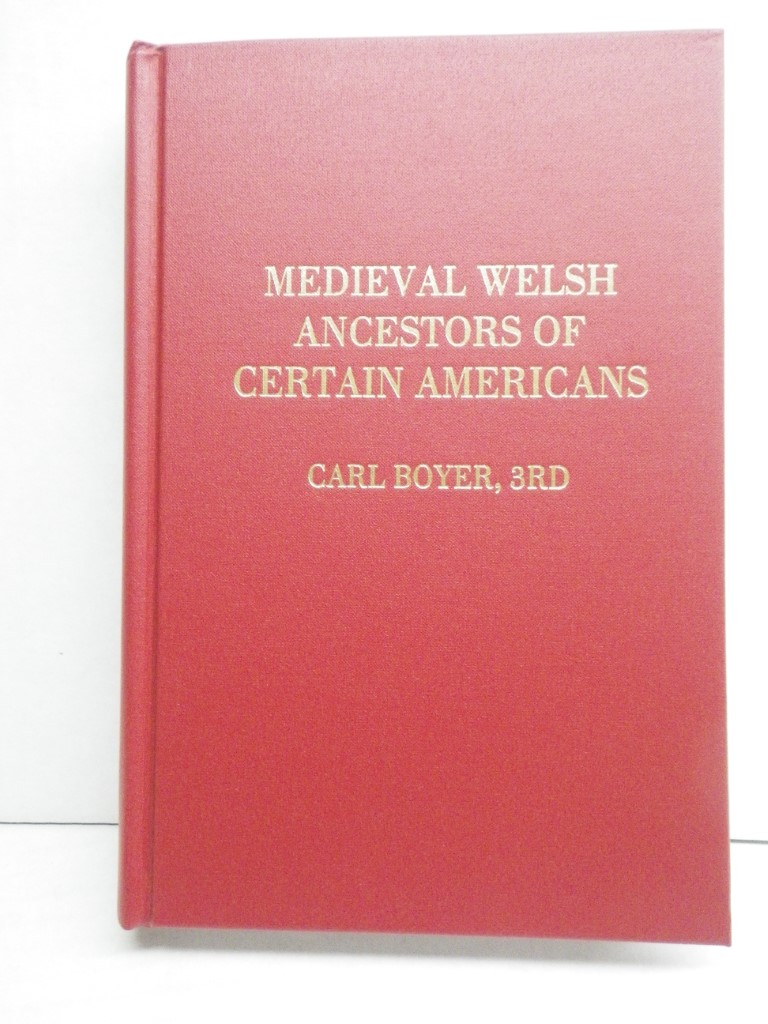Medieval Welsh Ancestors of Certain Americans: A Comprehensive Genealogy with Bi