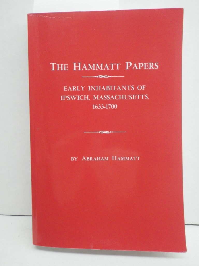 Image 0 of The Hammatt Papers: Early Inhabitants of Ipswich, Massachusetts, 1633-1700