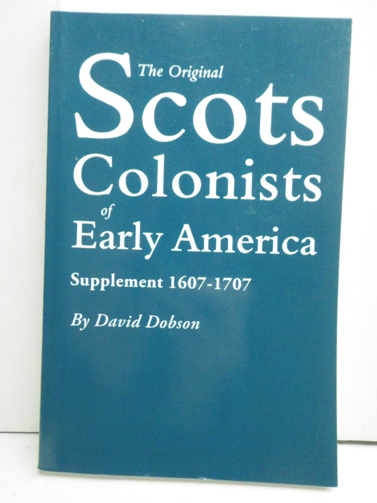 The Original Scots Colonists of Early America: Supplement 1607-1707