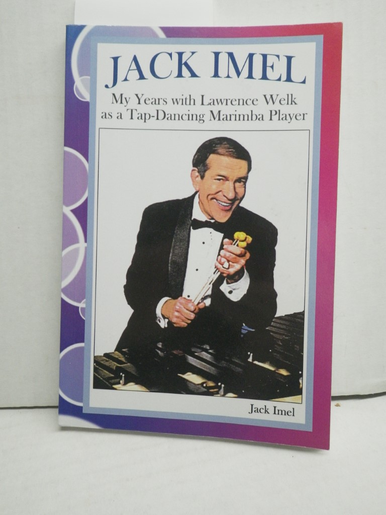 Image 0 of Jack Imel: My Years with Lawrence Welk as a Tap-Dancing Marimba Player, signed
